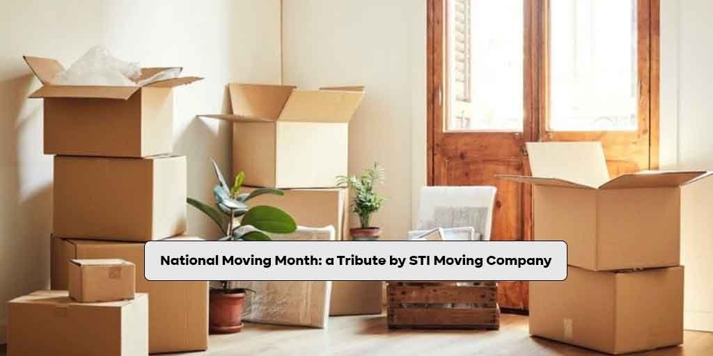 National Moving Month A tribute by STI Moving Company