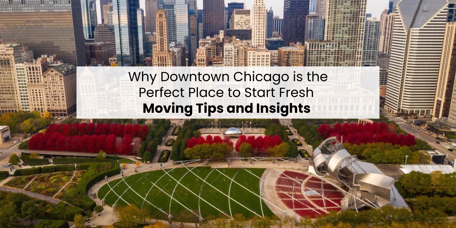 Why Downtown Chicago is the Perfect Place to Start Fresh Moving Tips and Insights